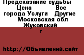 Предсказание судьбы . › Цена ­ 1 100 - Все города Услуги » Другие   . Московская обл.,Жуковский г.